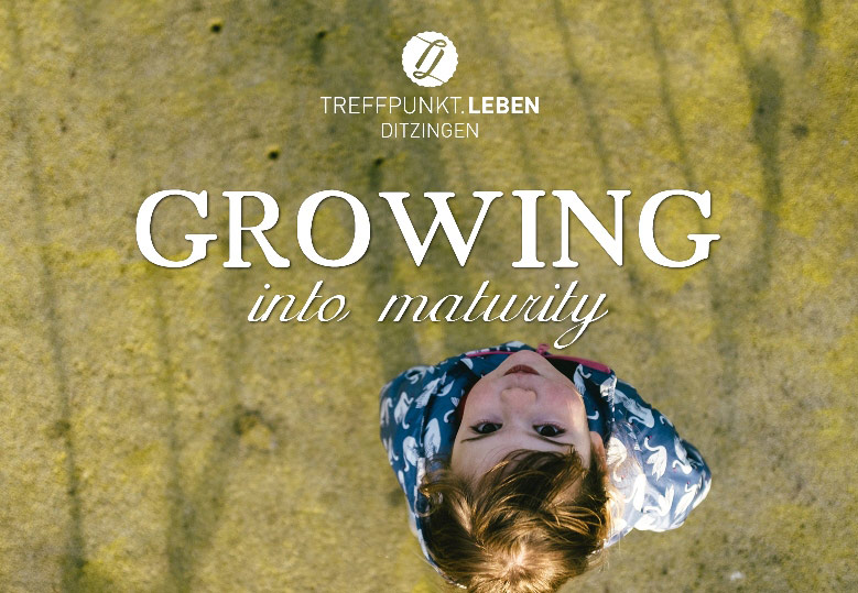 Growing into Maturity - Geistliches Wachstum & Reife